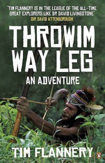 Throwim Way Leg: An Adventure - Tim Flannery