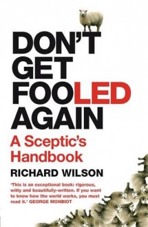 Don't Get Fooled Again: A Sceptic's Handbook - Richard Wilson