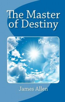 The Master of Destiny - James Allen