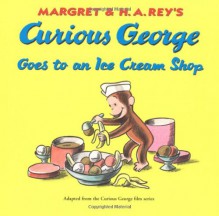 Curious George Goes to an Ice Cream Shop - Margret Rey, H.A. Rey, Alan J. Shalleck