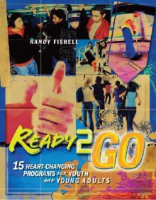 Ready 2 Go: 15 Heart-Changing Programs for Youth and Young Adults - Randy Fishell