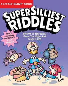 Super Silliest Riddles: Hold on to Your Head, 'Cause You Just Might Laugh It Off! - Chris Tait, Jacqueline Horsfall, Morrie Gallant