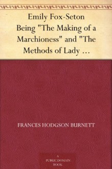 Emily Fox-Seton: Being "The Making of a Marchioness" and "The Methods of Lady Walderhurst" - Frances Hodgson Burnett, C.D. Williams