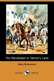 The Revolution in Tanner's Lane (Dodo Press) - Mark Rutherford