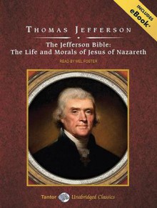 The Jefferson Bible: The Life and Morals of Jesus of Nazareth - Thomas Jefferson, Mel Foster