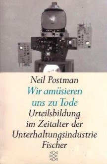 Wir amüsieren uns zu Tode: Urteilsbildung im Zeitalter der Unterhaltungsindustrie - Neil Postman, Reinhard Kaiser