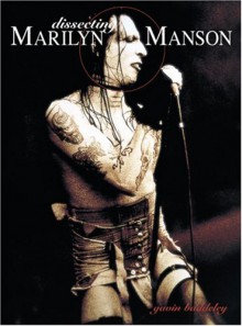 Dissecting Marilyn Manson - Gavin Baddeley