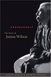 Unspeakable: The Story of Junius Wilson - Susan Burch, Hannah Joyner