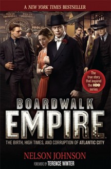 Boardwalk Empire: The Birth, High Times, and Corruption of Atlantic City - Nelson Johnson, Terence Winter