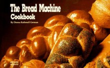 The Bread Machine Cookbook - Donna Rathmell German