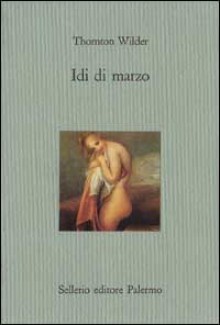 Idi di marzo - Thornton Wilder, Fernanda Pivano