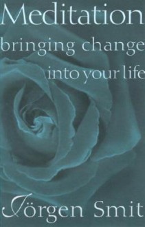 Meditation: Bringing Change Into Your Life - Jorgen Smit, Johanna Collis, Anna R. Neuss