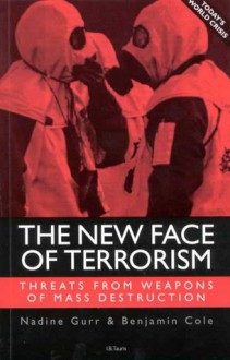 The New Face of Terrorism: Threats from Weapons of Mass Destruction - Nadine Gurr, Benjamin Cole