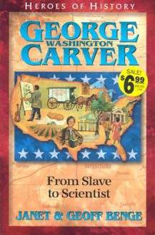 George Washington Carver: From Slave to Scientist - Janet Benge, Geoff Benge