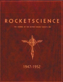 RocketScience: The Journal of the Detroit Rocket Society, Inc. 1947�1952 - Robert Godwin, Alfred Zaehringer