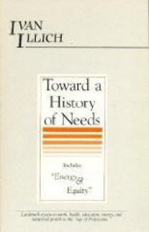 Toward A History Of Needs - Ivan Illich