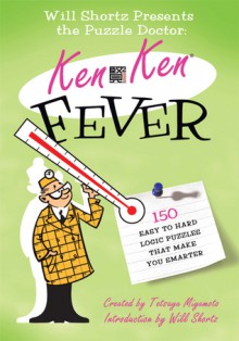 Will Shortz Presents the Puzzle Doctor: KenKen Fever: 150 Easy to Hard Logic Puzzles That Make You Smarter - Will Shortz, Tetsuya Miyamoto, KenKen Puzzle LLC