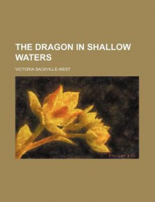 The Dragon in Shallow Waters - Vita Sackville-West