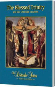 The Blessed Trinity and Our Christian Vocation, Parish Edition (The Didache Series) - James Socias, Jeffrey Cole, Peter Armenio, Scott Hahn, John Paul II