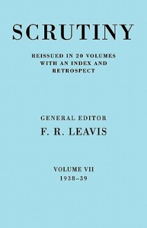 Scrutiny: A Quarterly Review Vol. 7 1938-39 - F.R. Leavis