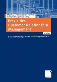 Praxis Des Customer Relationship Management: Branchenlosungen Und Erfahrungsberichte - Matthias Uebel, Stefan Helmke, Wilhelm Dangelmaier