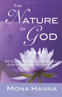 The Nature of God: 50 Christian Devotions about God's Love and Acceptance - Mona Hanna