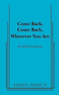 Come Back, Come Back, Wherever You Are - Arthur Laurents