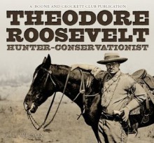 Theodore Roosevelt Hunter-Conservationist - R.L. Wilson