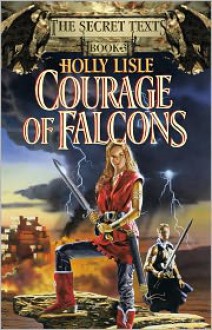 Courage of Falcons (Secret Texts Series #3) - Holly Lisle