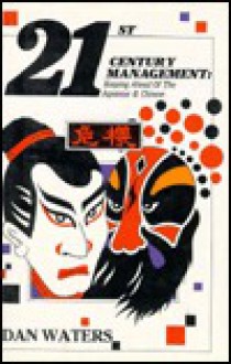 21st Century Management: Keeping Ahead of the Japanese and Chinese - Dan Waters, Allen Lee Peng-Fei