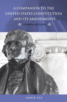 A Companion to the United States Constitution and Its Amendments, Fourth Edition - John R. Vile