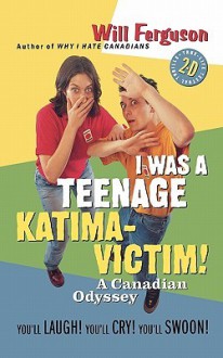 I Was a Teenage Katima-Victim: A Canadian Odyssey - Will Ferguson