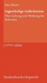 Gegenlaufige Gedachtnisse: Uber Geltung Und Wirkung Des Holocaust - Dan Diner