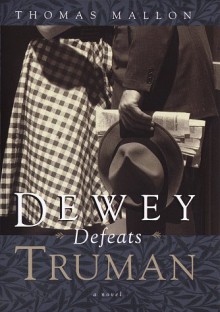 Dewey Defeats Truman: A novel - Thomas Mallon