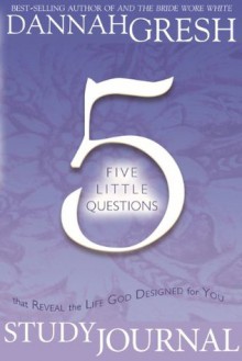 Five Little Questions That Reveal the Life God Designed for You Study Journal - Dannah Gresh