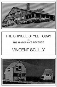 The Shingle Style Today: Or, The Historian's Revenge - Vincent Scully