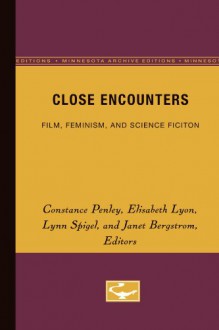 Close Encounters: Film, Feminism, and Science Fiction - Constance Penley, Lynn Spigel, Elisabeth Lyon, Janet Bergstrom