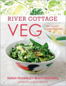 River Cottage Veg: 200 Inspired Vegetable Recipes - Hugh Fearnley-Whittingstall