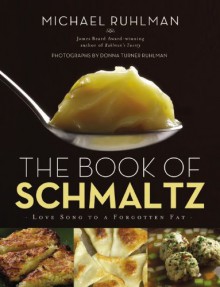 The Book of Schmaltz: Love Song to a Forgotten Fat - Michael Ruhlman