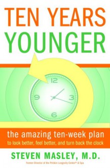 Ten Years Younger: The Amazing Ten Week Plan to Look Better, Feel Better, and Turn Back the Clock - Steven Masley