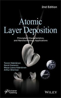 Atomic Layer Deposition: Principles, Characteristics, and Nanotechnology Applications - Tommi Kaariainen, David Cameron, Marja-Leena Kaariainen