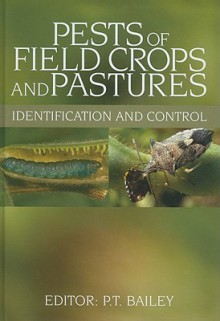 Pests of Field Crops and Pastures: Identification and Control - P. T. Bailey, Peter Bailey, P. T. Bailey