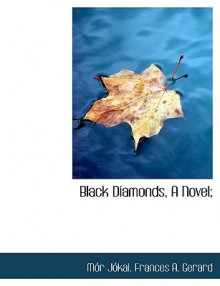 Black Diamonds, a Novel; - Mór Jókai, Frances A. Gerard