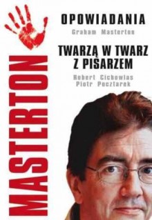 Masterton. Opowiadania. Twarzą w twarz z pisarzem. - Graham Masterton, Robert Cichowlas, Piotr Pocztarek