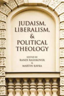 Judaism, Liberalism, and Political Theology - Randi Rashkover, Martin Kavka