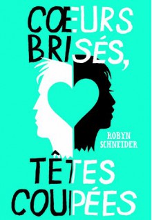 Cœurs brisés, tête coupées - Robyn Schneider