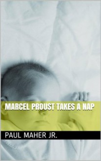 Marcel Proust Takes a Nap - Paul Maher Jr.