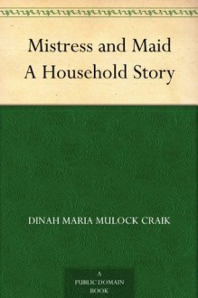 Mistress and Maid A Household Story - Dinah Maria Mulock Craik