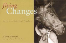 Flying Changes: Horses As Spiritual Teachers - Carter Heyward