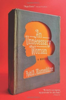 An Unnecessary Woman by Alameddine, Rabih (2014) Hardcover - Rabih Alameddine